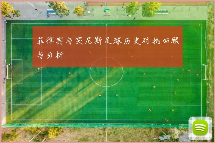 菲律宾与突尼斯足球历史对抗回顾与分析
