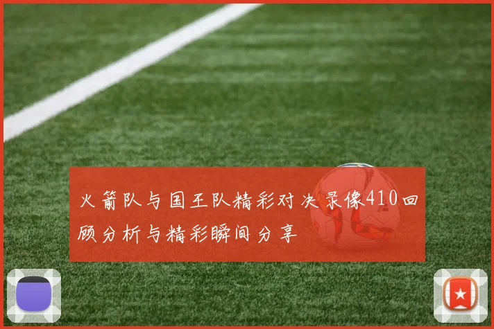 火箭队与国王队精彩对决录像410回顾分析与精彩瞬间分享