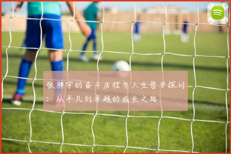 张骋宇的奋斗历程与人生哲学探讨：从平凡到卓越的成长之路